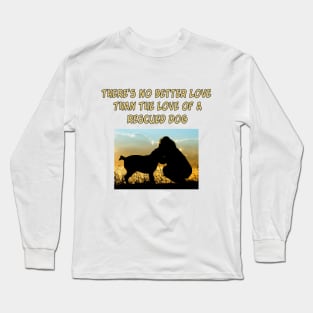 There Is No Better Love than the Love of a Rescued Dog Long Sleeve T-Shirt